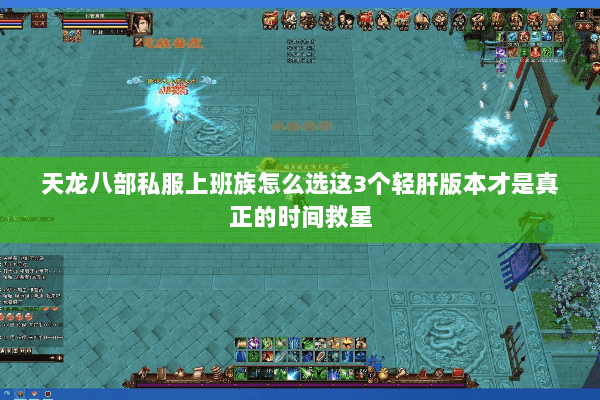 天龙八部私服上班族怎么选这3个轻肝版本才是真正的时间救星