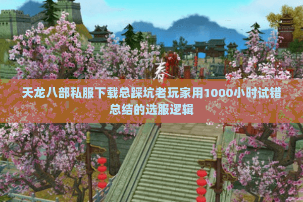 天龙八部私服下载总踩坑老玩家用1000小时试错总结的选服逻辑