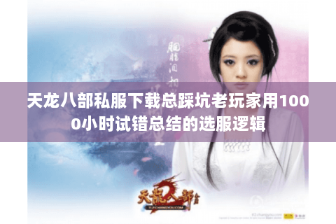 天龙八部私服下载总踩坑老玩家用1000小时试错总结的选服逻辑