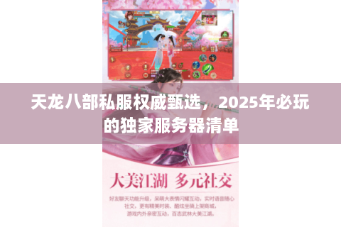 天龙八部私服权威甄选，2025年必玩的独家服务器清单