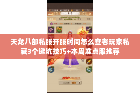 天龙八部私服开服时间怎么查老玩家私藏3个避坑技巧+本周准点服推荐