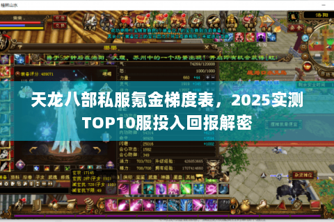 天龙八部私服氪金梯度表，2025实测TOP10服投入回报解密