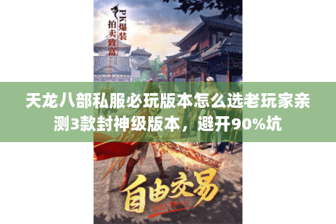 天龙八部私服必玩版本怎么选老玩家亲测3款封神级版本,避开90%坑 天龙八部私服必玩版本怎么选老玩家亲测3款封神级版本,避开90%坑