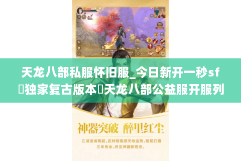 天龙八部私服怀旧服_今日新开一秒sf▷独家复古版本◁天龙八部公益服开服列表大全 天龙八部私服怀旧服_今日新开一秒sf▷独家复古版本◁天龙八部公益服开服列表大全