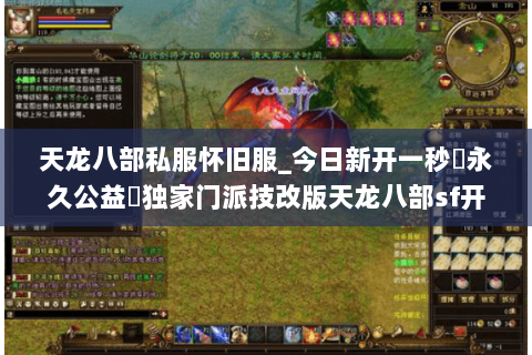 天龙八部私服怀旧服_今日新开一秒▷永久公益◁独家门派技改版天龙八部sf开服列表