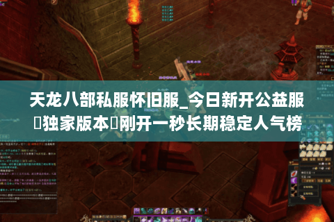 天龙八部私服怀旧服_今日新开公益服▷独家版本◁刚开一秒长期稳定人气榜