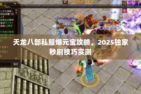 天龙八部私服爆元宝攻略，2025独家秒刷技巧实测