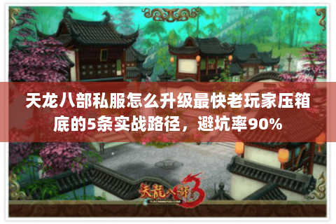 天龙八部私服怎么升级最快老玩家压箱底的5条实战路径,避坑率90% 天龙八部私服怎么升级最快老玩家压箱底的5条实战路径,避坑率90%