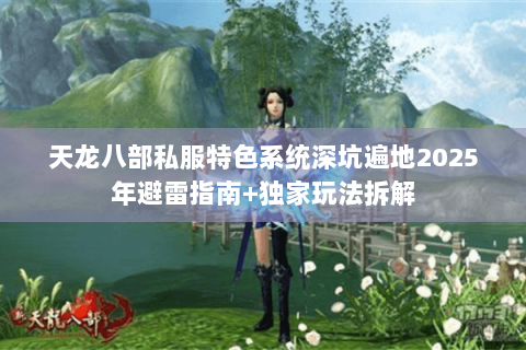 天龙八部私服特色系统深坑遍地2025年避雷指南+独家玩法拆解