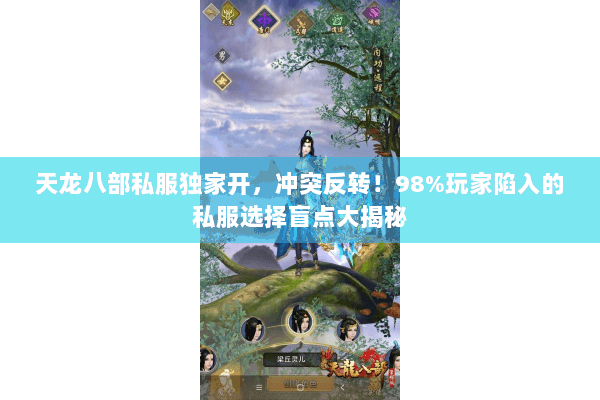 天龙八部私服独家开，冲突反转！98%玩家陷入的私服选择盲点大揭秘