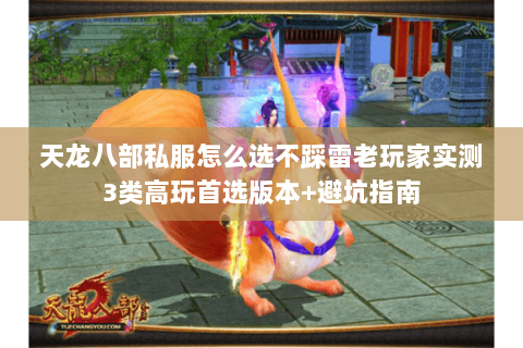 天龙八部私服怎么选不踩雷老玩家实测3类高玩首选版本+避坑指南 天龙八部私服怎么选不踩雷老玩家实测3类高玩首选版本+避坑指南