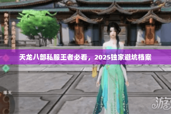 天龙八部私服王者必看，2025独家避坑档案