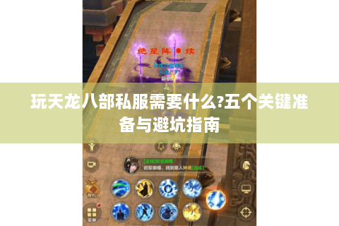 玩天龙八部私服需要什么?五个关键准备与避坑指南