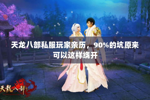 天龙八部私服玩家亲历，90%的坑原来可以这样绕开