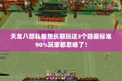 天龙八部私服想长期玩这3个隐藏标准90%玩家都忽略了！