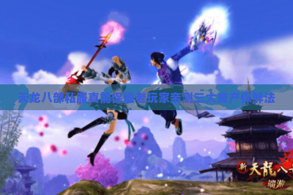 天龙八部私服真能保值老玩家亲测三大资产保鲜法