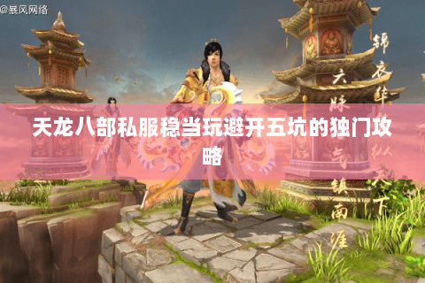 天龙八部私服稳当玩避开五坑的独门攻略