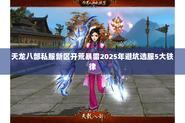 天龙八部私服新区开荒暴雷2025年避坑选服5大铁律