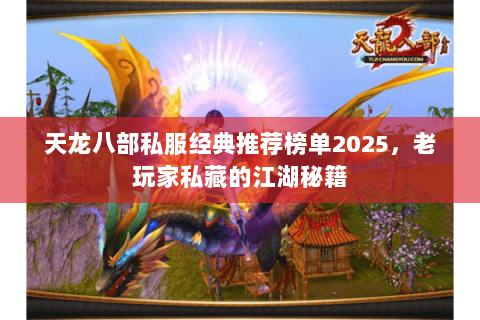 天龙八部私服经典推荐榜单2025，老玩家私藏的江湖秘籍