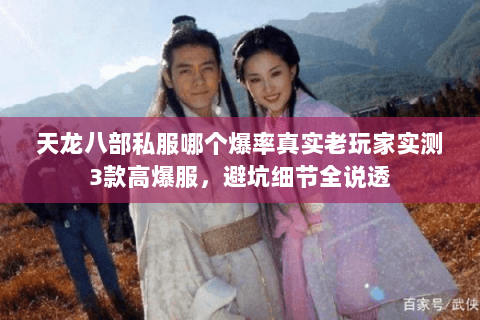 天龙八部私服哪个爆率真实老玩家实测3款高爆服，避坑细节全说透