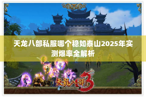 天龙八部私服哪个稳如泰山2025年实测爆率全解析 天龙八部私服哪个稳如泰山2025年实测爆率全解析