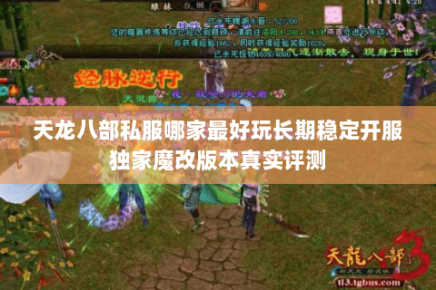 天龙八部私服哪家最好玩长期稳定开服独家魔改版本真实评测 天龙八部私服哪家最好玩长期稳定开服独家魔改版本真实评测
