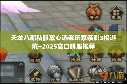 天龙八部私服放心选老玩家亲测3招避坑+2025高口碑服推荐