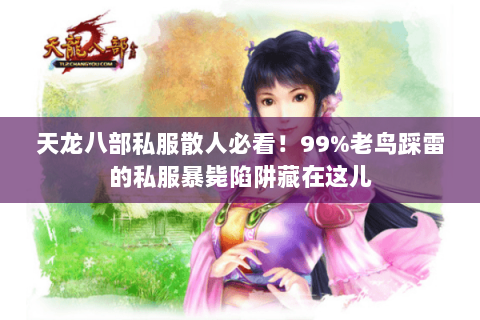 天龙八部私服散人必看！99%老鸟踩雷的私服暴毙陷阱藏在这儿