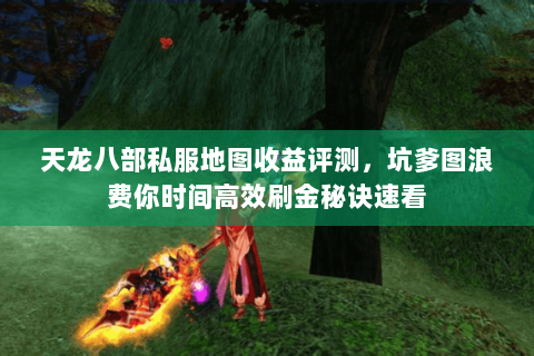天龙八部私服地图收益评测,坑爹图浪费你时间高效刷金秘诀速看 天龙八部私服地图收益评测,坑爹图浪费你时间高效刷金秘诀速看