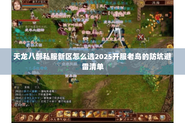 天龙八部私服新区怎么选2025开服老鸟的防坑避雷清单