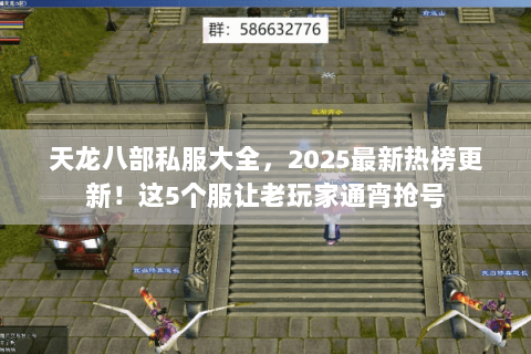 天龙八部私服大全，2025最新热榜更新！这5个服让老玩家通宵抢号