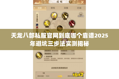 天龙八部私服官网到底哪个靠谱2025年避坑三步法实测揭秘