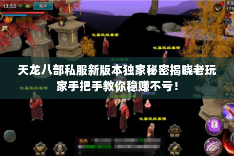 天龙八部私服新版本独家秘密揭晓老玩家手把手教你稳赚不亏！