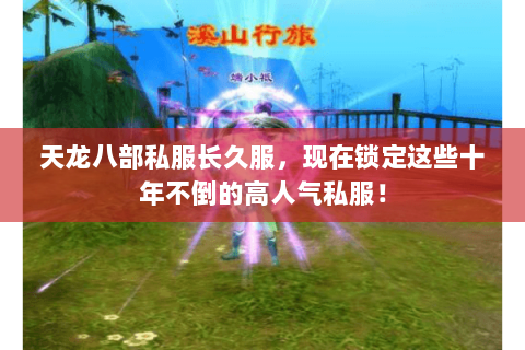 天龙八部私服长久服，现在锁定这些十年不倒的高人气私服！