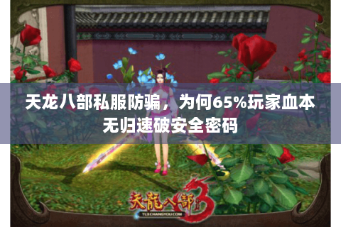 天龙八部私服防骗，为何65%玩家血本无归速破安全密码