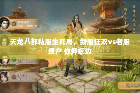 天龙八部私服生死局，新服狂欢vs老服遗产 你押哪边