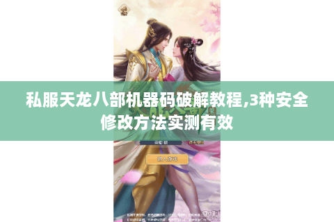 私服天龙八部机器码破解教程,3种安全修改方法实测有效