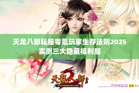 天龙八部私服零氪玩家生存法则2025实测三大隐藏福利服