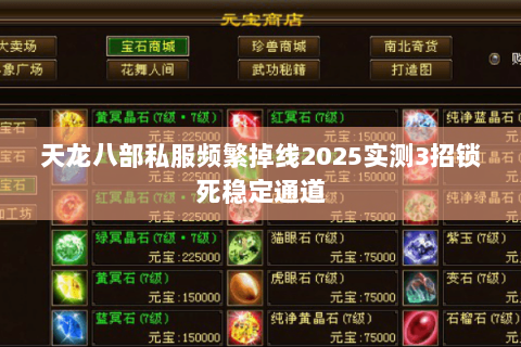 天龙八部私服频繁掉线2025实测3招锁死稳定通道