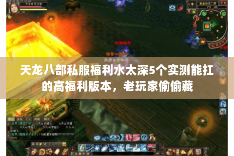 天龙八部私服福利水太深5个实测能扛的高福利版本，老玩家偷偷藏