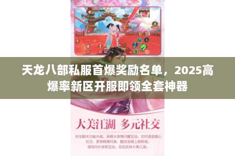 天龙八部私服首爆奖励名单，2025高爆率新区开服即领全套神器