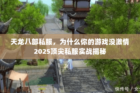 天龙八部私服,为什么你的游戏没激情2025顶尖私服实战揭秘 天龙八部私服,为什么你的游戏没激情2025顶尖私服实战揭秘