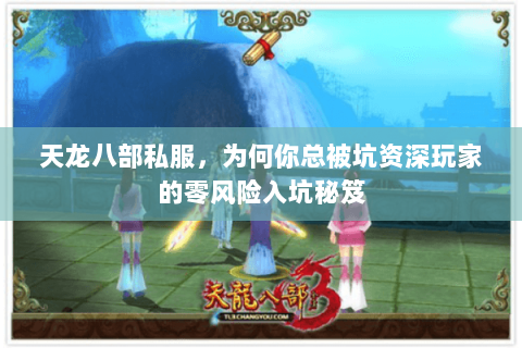 天龙八部私服，为何你总被坑资深玩家的零风险入坑秘笈