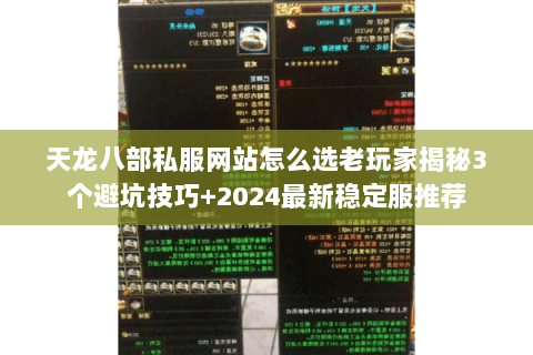 天龙八部私服网站怎么选老玩家揭秘3个避坑技巧+2024最新稳定服推荐