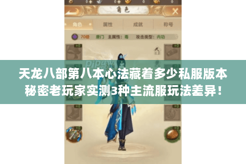 天龙八部第八本心法藏着多少私服版本秘密老玩家实测3种主流服玩法差异！