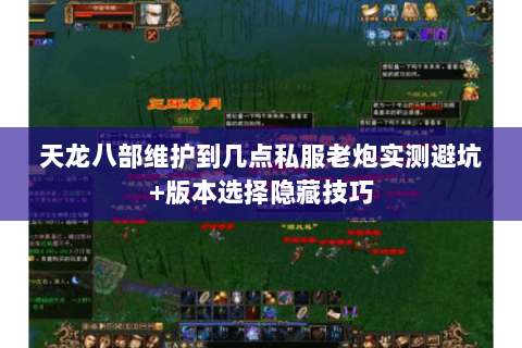 天龙八部维护到几点私服老炮实测避坑+版本选择隐藏技巧