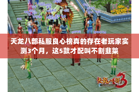 天龙八部私服良心榜真的存在老玩家实测3个月,这5款才配叫不割韭菜 天龙八部私服良心榜真的存在老玩家实测3个月,这5款才配叫不割韭菜