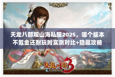 天龙八部观山海私服2025，哪个版本不氪金还耐玩附实测对比+隐藏攻略