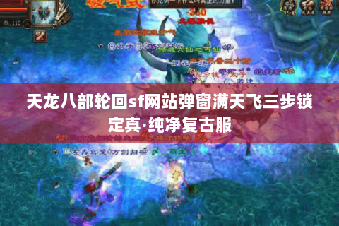 天龙八部轮回sf网站弹窗满天飞三步锁定真·纯净复古服