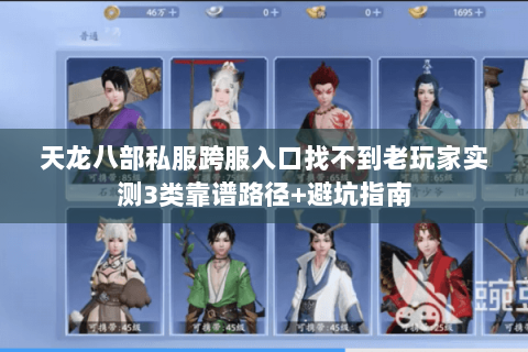 天龙八部私服跨服入口找不到老玩家实测3类靠谱路径+避坑指南